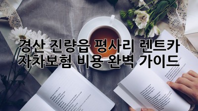 경산 진량읍 평사리 렌트카 자차보험 비용 완벽 가이드